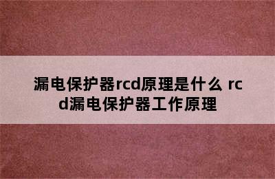 漏电保护器rcd原理是什么 rcd漏电保护器工作原理